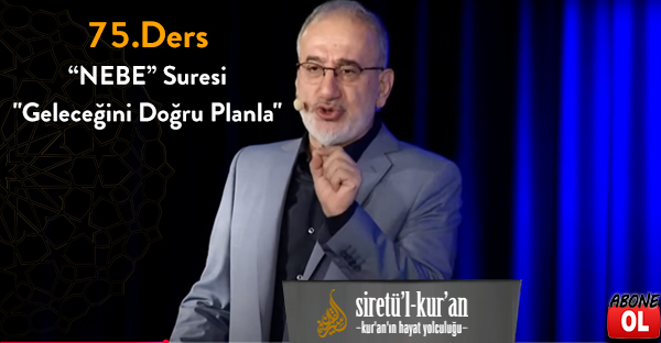 Siretü'l Kur'an - 75.Ders “NEBE” Suresi - Bir "Geleceğini Doğru Planla" Dersi
